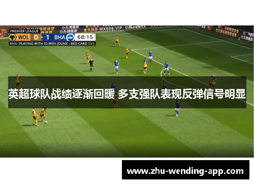 英超球队战绩逐渐回暖 多支强队表现反弹信号明显