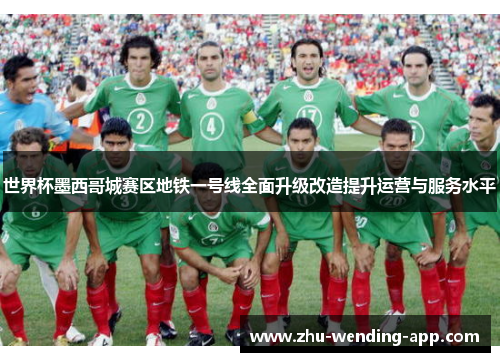 世界杯墨西哥城赛区地铁一号线全面升级改造提升运营与服务水平 世界杯墨西哥城赛区地铁一号线全面升级改造提升运营与服务水平