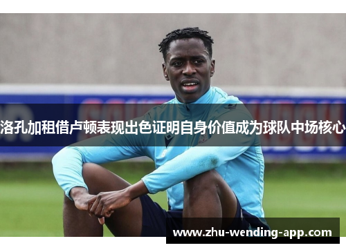 洛孔加租借卢顿表现出色证明自身价值成为球队中场核心 洛孔加租借卢顿表现出色证明自身价值成为球队中场核心