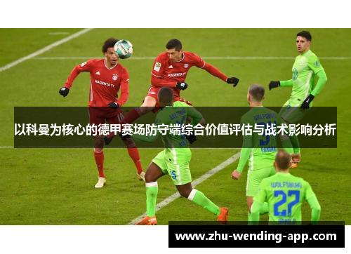 以科曼为核心的德甲赛场防守端综合价值评估与战术影响分析